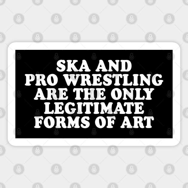 Ska and Pro Wrestling are the only legitimate forms of art Magnet by Scottish Arms Dealer